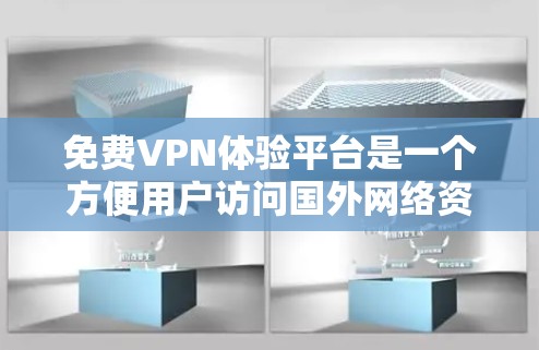免费VPN体验平台是一个方便用户访问国外网络资源的途径，通常提供安全、可靠、方便的服务。以下是详细介绍和推荐