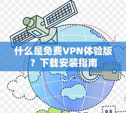 什么是免费VPN体验版？下载安装指南