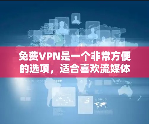 免费VPN是一个非常方便的选项,适合喜欢流媒体、观看视频或下载内容的人。以下是一些推荐的免费VPN平台,以及它们的特点和使用建议 免费VPN是一个非常方便的选项,适合喜欢流媒体、观看视频或下载内容的人。以下是一些推荐的免费VPN平台,以及它们的特点和使用建议