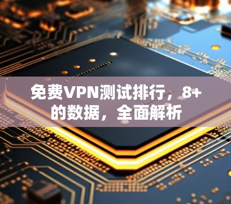 免费VPN测试排行，8+的数据，全面解析