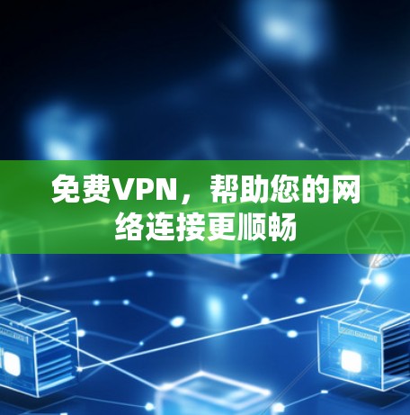 免费VPN，帮助您的网络连接更顺畅