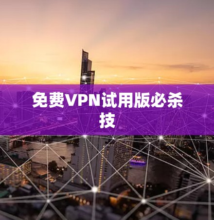 免费VPN试用版必杀技 免费VPN试用版必杀技