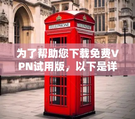 为了帮助您下载免费VPN试用版,以下是详细的步骤和建议 为了帮助您下载免费VPN试用版,以下是详细的步骤和建议
