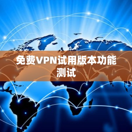 免费VPN试用版本功能测试