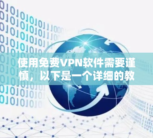 使用免费VPN软件需要谨慎,以下是一个详细的教程,帮助你顺利下载和使用 使用免费VPN软件需要谨慎,以下是一个详细的教程,帮助你顺利下载和使用