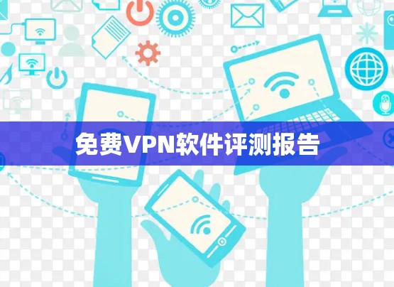 免费VPN软件评测报告 免费VPN软件评测报告