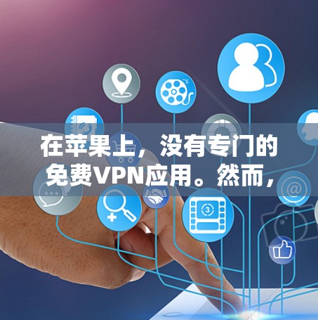 在苹果上，没有专门的免费VPN应用。然而，如果你需要VPN服务，可以尝试以下方法