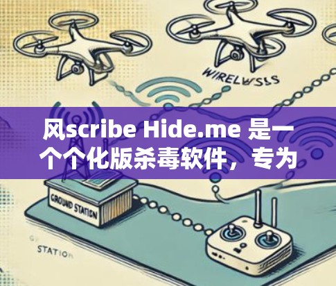 风scribe Hide.me 是一个个化版杀毒软件，专为配置和安全防护VPN而设计。以下是对其进行全面的分析