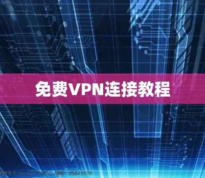 免费VPN连接教程 免费VPN连接教程