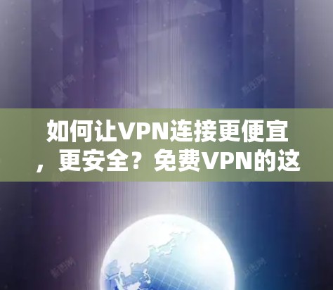 如何让VPN连接更便宜，更安全？免费VPN的这些好！
