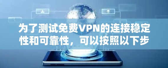 为了测试免费VPN的连接稳定性和可靠性，可以按照以下步骤进行