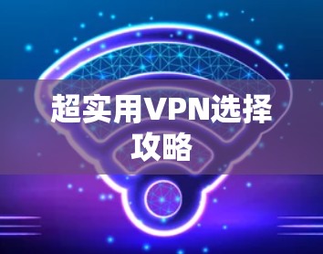 超实用VPN选择攻略