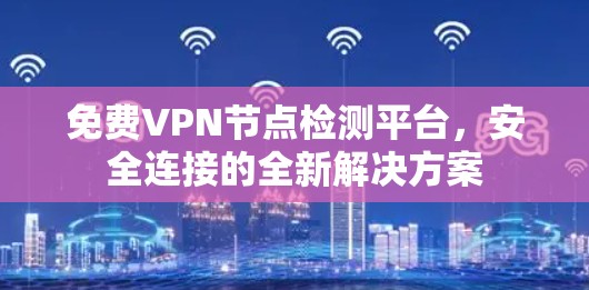 免费VPN节点检测平台，安全连接的全新解决方案
