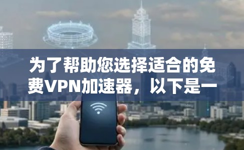 为了帮助您选择适合的免费VPN加速器,以下是一些关键点和建议