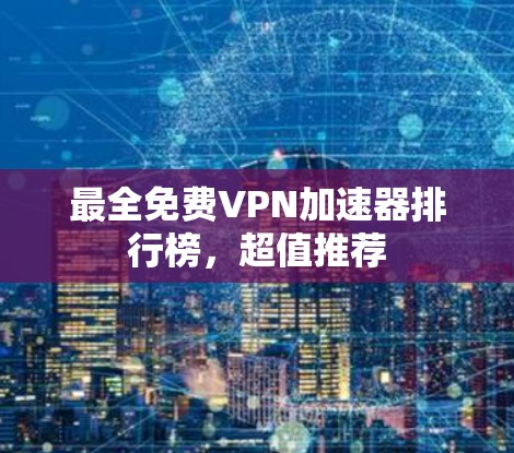 最全免费VPN加速器排行榜,超值推荐