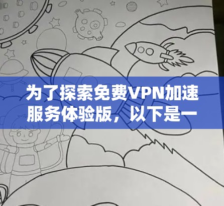 为了探索免费VPN加速服务体验版,以下是一个有条理的建议步骤 为了探索免费VPN加速服务体验版,以下是一个有条理的建议步骤