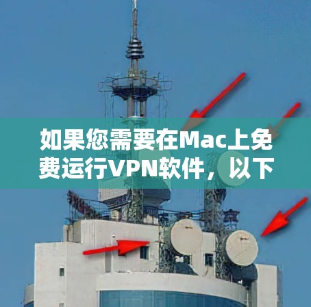 如果您需要在Mac上免费运行VPN软件,以下是一些推荐的选项