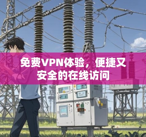 免费VPN体验，便捷又安全的在线访问