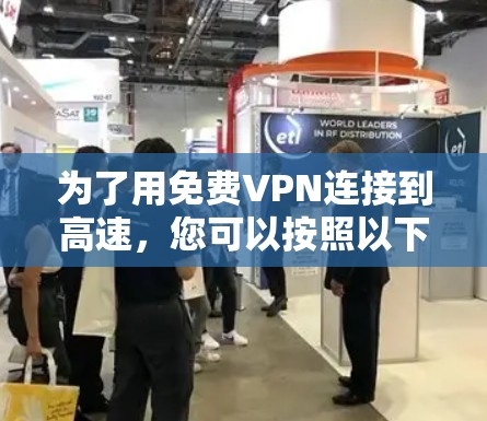 为了用免费VPN连接到高速,您可以按照以下步骤进行