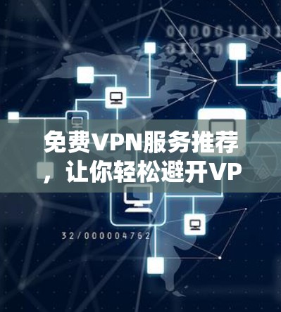 免费VPN服务推荐，让你轻松避开VPN陷阱