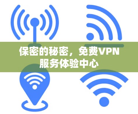 保密的秘密，免费VPN服务体验中心