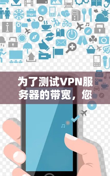 为了测试VPN服务器的带宽,您可以按照以下步骤操作 为了测试VPN服务器的带宽,您可以按照以下步骤操作