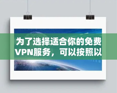 为了选择适合你的免费VPN服务,可以按照以下步骤进行