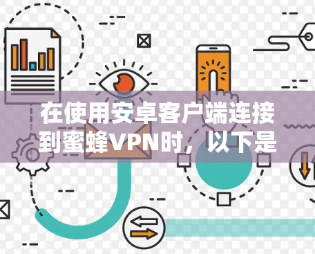 在使用安卓客户端连接到蜜蜂VPN时，以下是一步步的指南和注意事项