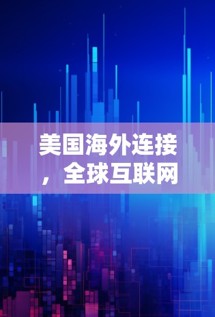 美国海外连接,全球互联网的另一端 美国海外连接,全球互联网的另一端