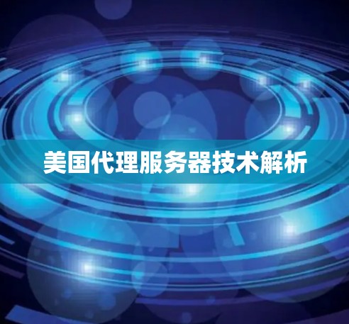 美国代理服务器技术解析