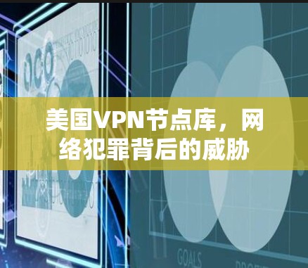 美国VPN节点库，网络犯罪背后的威胁