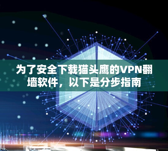 为了安全下载猫头鹰的VPN翻墙软件,以下是分步指南 为了安全下载猫头鹰的VPN翻墙软件,以下是分步指南