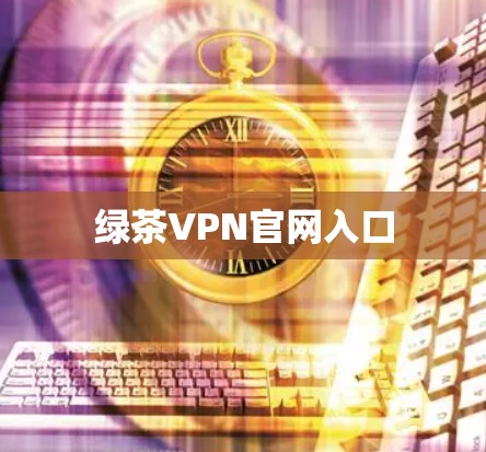 绿茶VPN官网入口