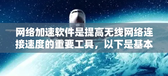 网络加速软件是提高无线网络连接速度的重要工具,以下是基本的使用步骤和注意事项 网络加速软件是提高无线网络连接速度的重要工具,以下是基本的使用步骤和注意事项