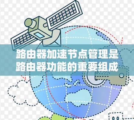 路由器加速节点管理是路由器功能的重要组成部分,负责处理网络连接和数据传输,确保网络的稳定性和高效性。以下是一个清晰的总结