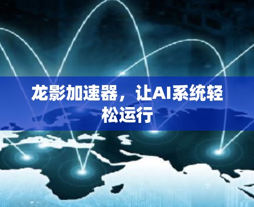 龙影加速器,让AI系统轻松运行 龙影加速器,让AI系统轻松运行