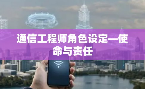 通信工程师角色设定—使命与责任