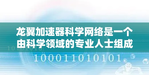 龙翼加速器科学网络是一个由科学领域的专业人士组成的网络，旨在加速科学领域的研究、开发和创新。以下是对该网络的详细分析