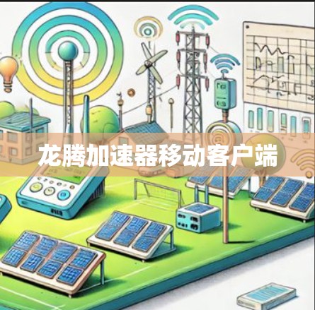 龙腾加速器移动客户端 龙腾加速器移动客户端