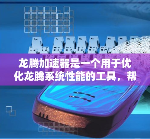 龙腾加速器是一个用于优化龙腾系统性能的工具,帮助用户调整驱动和加速参数以提升系统稳定性和响应速度。以下是详细的使用教程 龙腾加速器是一个用于优化龙腾系统性能的工具,帮助用户调整驱动和加速参数以提升系统稳定性和响应速度。以下是详细的使用教程