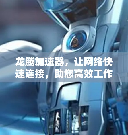 龙腾加速器，让网络快速连接，助您高效工作