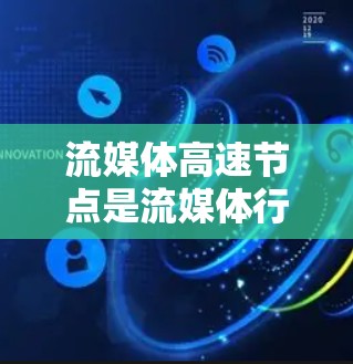 流媒体高速节点是流媒体行业的重要组成部分，它们在保障流媒体制作质量、提升用户体验方面发挥着关键作用。以下是对高速节点的详细介绍
