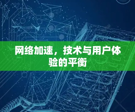 网络加速,技术与用户体验的平衡 网络加速,技术与用户体验的平衡