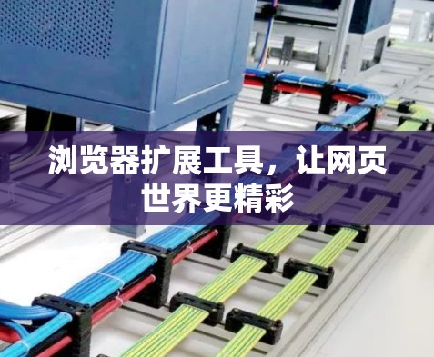 浏览器扩展工具,让网页世界更精彩 浏览器扩展工具,让网页世界更精彩