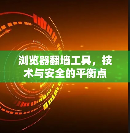 浏览器翻墙工具，技术与安全的平衡点