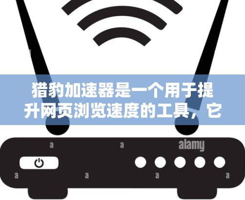 猎豹加速器是一个用于提升网页浏览速度的工具,它通过梯形技术实现的。梯形技术指的是将内容分成梯度,比如从低到高,或者从快到慢,以提高网页加载速度。以下是一步一步的解释,帮助您了解如何使用猎豹加速器 猎豹加速器是一个用于提升网页浏览速度的工具,它通过梯形技术实现的。梯形技术指的是将内容分成梯度,比如从低到高,或者从快到慢,以提高网页加载速度。以下是一步一步的解释,帮助您了解如何使用猎豹加速器