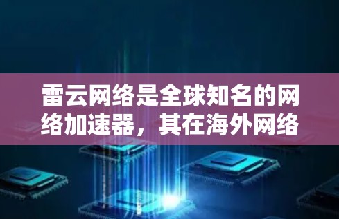 雷云网络是全球知名的网络加速器，其在海外网络中的应用主要集中在网页加速、视频加速以及云加速等方面。以下是详细的情况