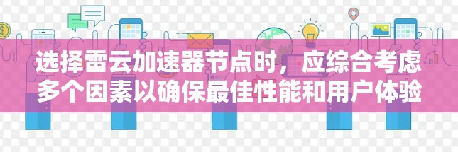 选择雷云加速器节点时,应综合考虑多个因素以确保最佳性能和用户体验。以下是一个结构化的指南