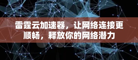 雷霆云加速器，让网络连接更顺畅，释放你的网络潜力