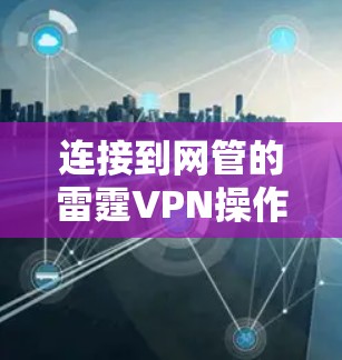 连接到网管的雷霆VPN操作步骤如下